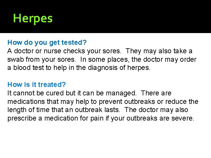 Herpes How do you get tested? A doctor or nurse checks your sores. They