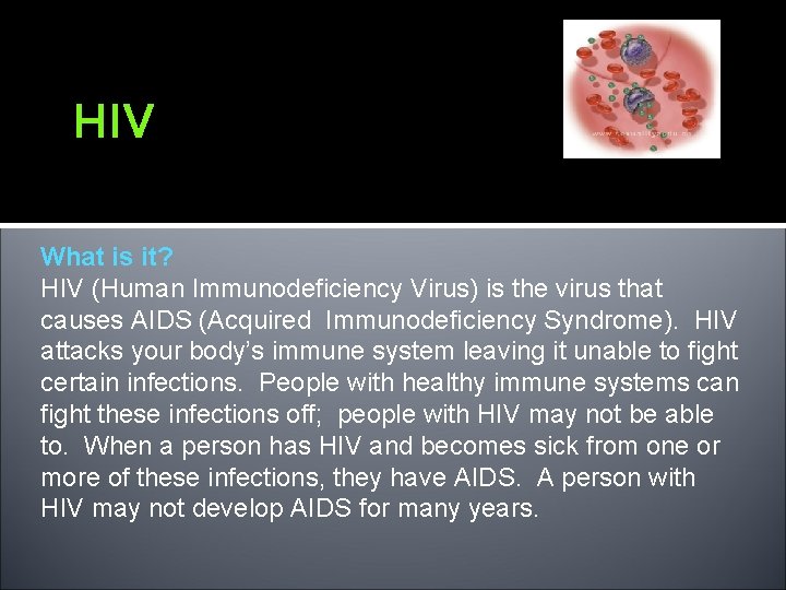 HIV What is it? HIV (Human Immunodeficiency Virus) is the virus that causes AIDS