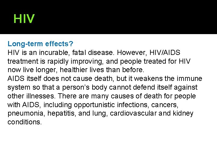 HIV Long-term effects? HIV is an incurable, fatal disease. However, HIV/AIDS treatment is rapidly