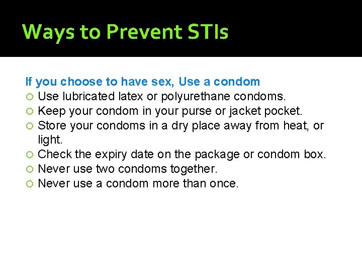 Ways to Prevent STIs If you choose to have sex, Use a condom Use