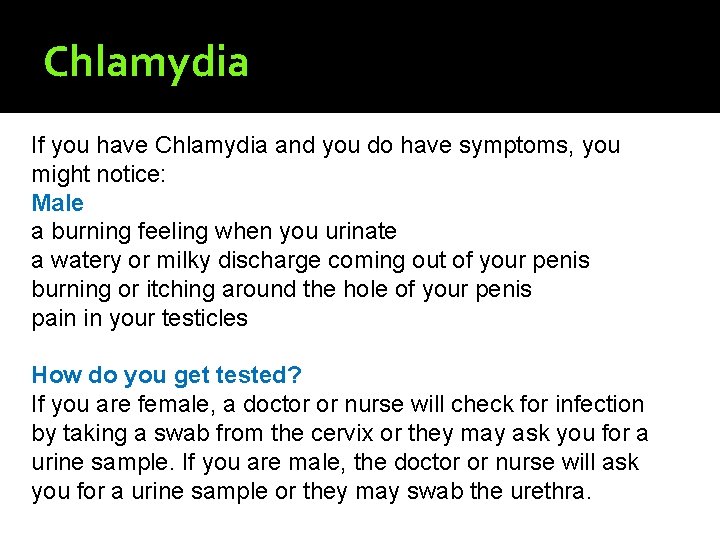 Chlamydia If you have Chlamydia and you do have symptoms, you might notice: Male