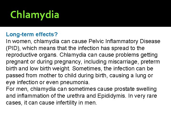 Chlamydia Long-term effects? In women, chlamydia can cause Pelvic Inflammatory Disease (PID), which means