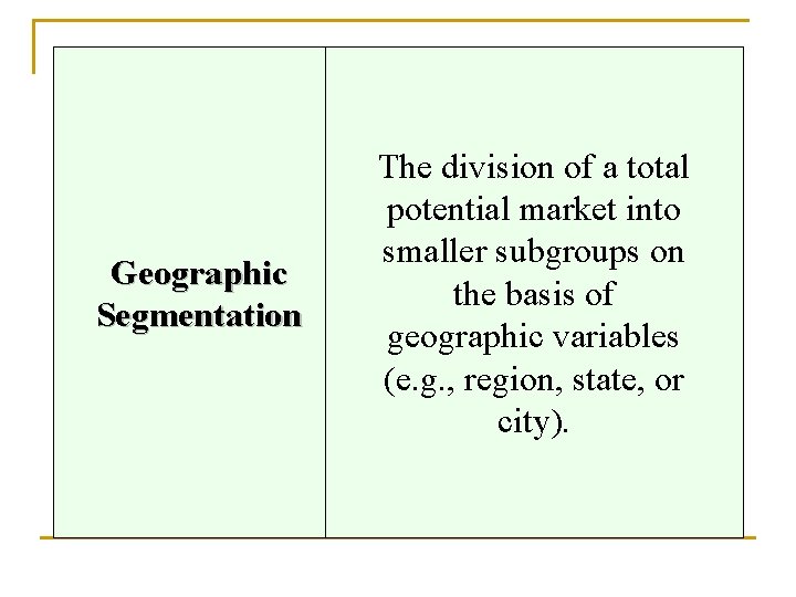 Geographic Segmentation The division of a total potential market into smaller subgroups on the