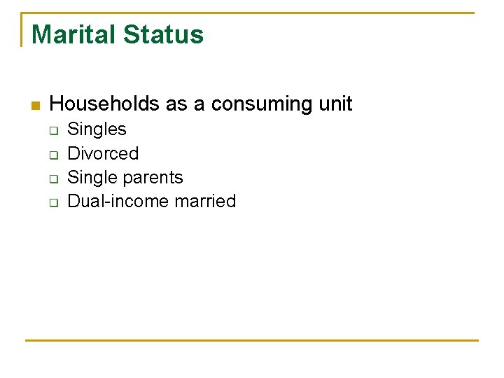 Marital Status n Households as a consuming unit q q Singles Divorced Single parents