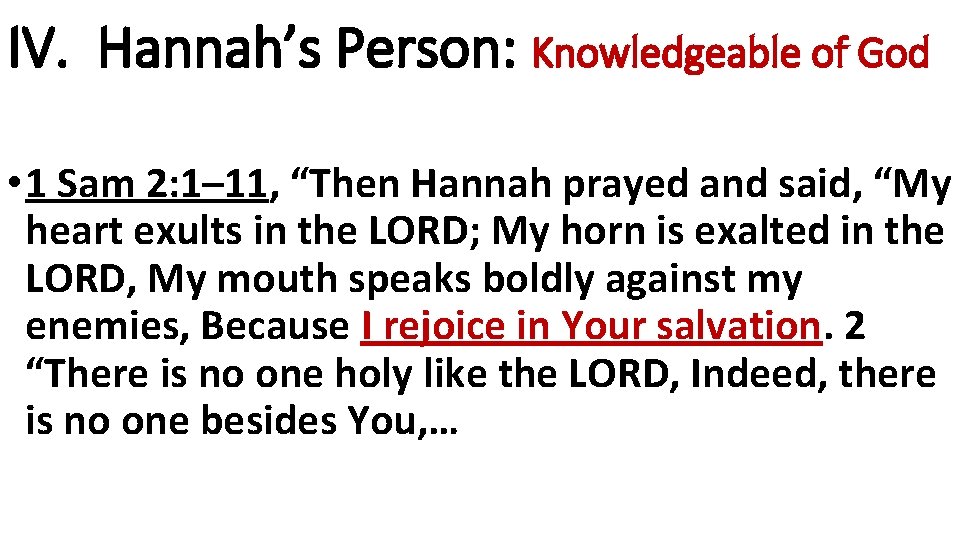 IV. Hannah’s Person: Knowledgeable of God • 1 Sam 2: 1– 11, “Then Hannah