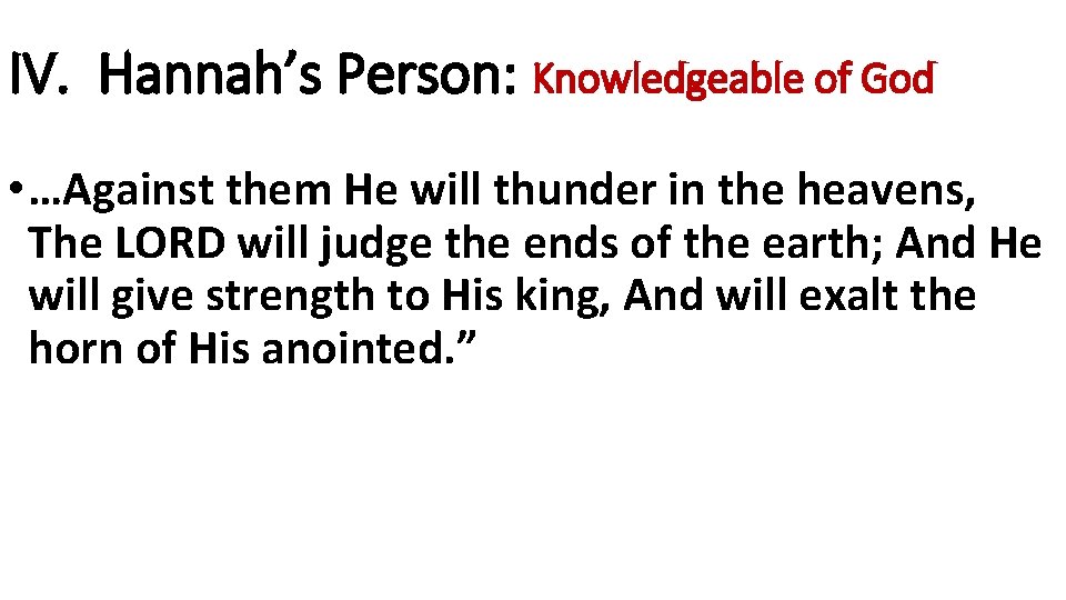 IV. Hannah’s Person: Knowledgeable of God • …Against them He will thunder in the