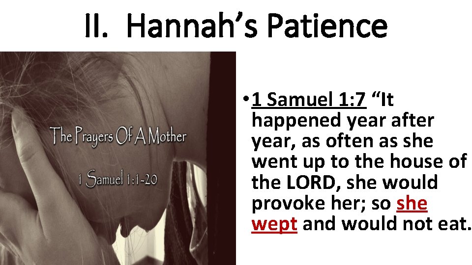 II. Hannah’s Patience • 1 Samuel 1: 7 “It happened year after year, as