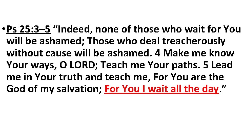  • Ps 25: 3– 5 “Indeed, none of those who wait for You