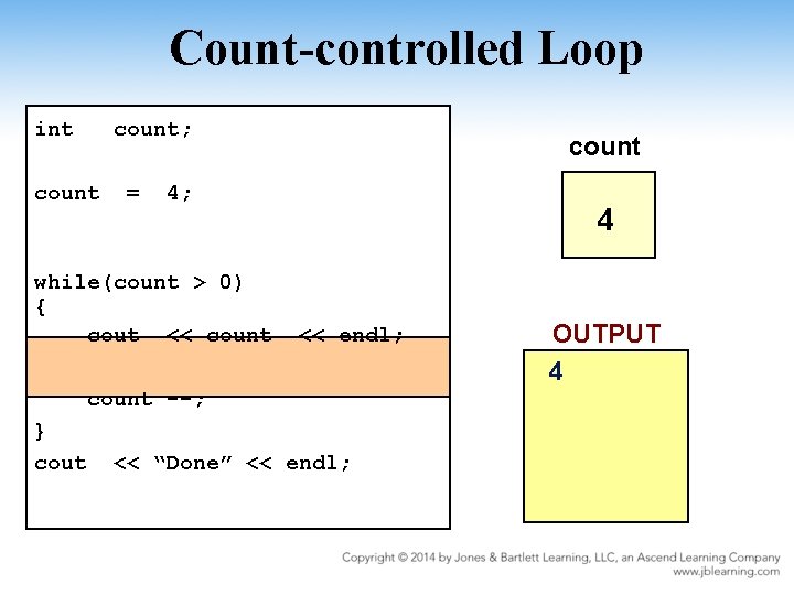 Count-controlled Loop int count; count = count 4; while(count > 0) { cout <<