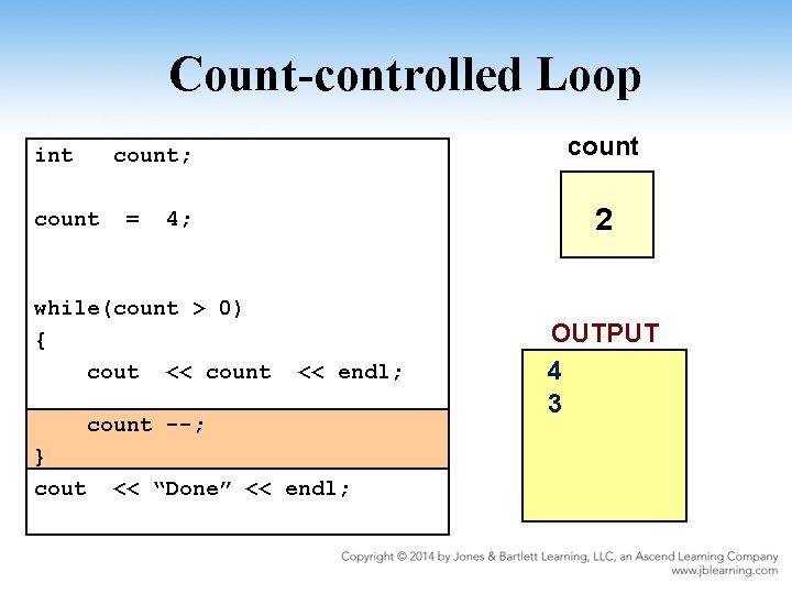 Count-controlled Loop int count; count = 2 4; while(count > 0) { cout <<