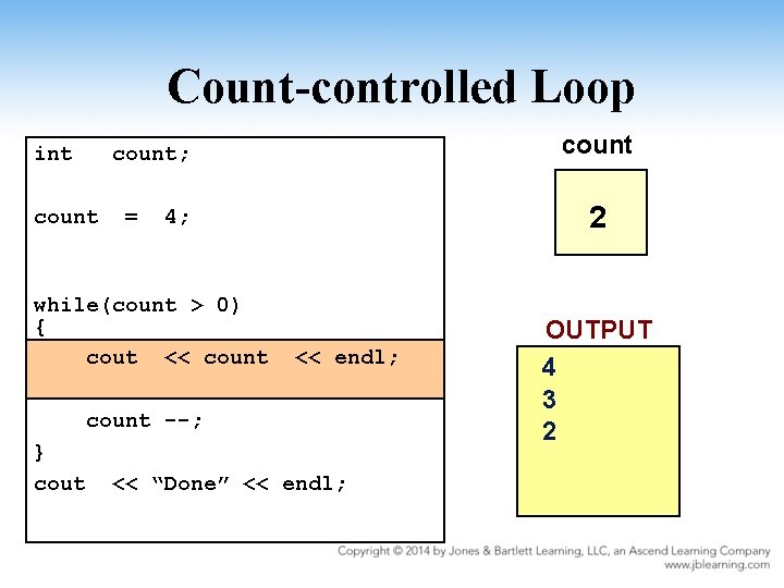 Count-controlled Loop int count; count = 2 4; while(count > 0) { cout <<