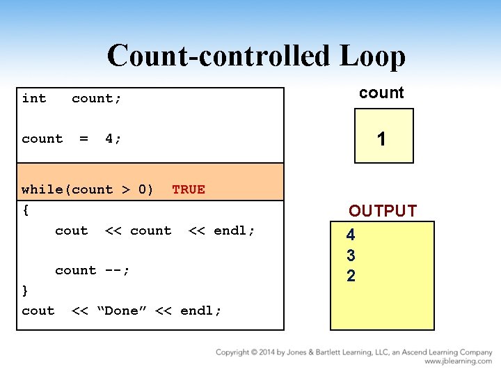 Count-controlled Loop int count; count = 1 4; while(count > 0) { cout <<