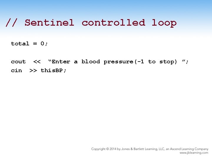 // Sentinel controlled loop total = 0; cout << “Enter a blood pressure(-1 to