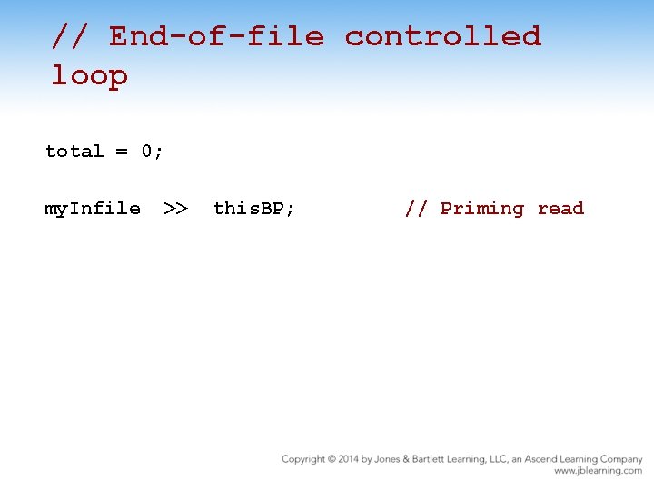 // End-of-file controlled loop total = 0; my. Infile >> this. BP; // Priming