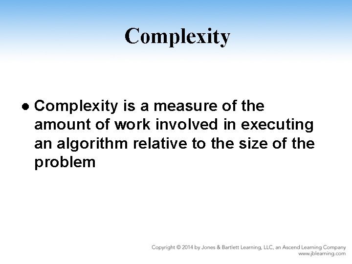 Complexity l Complexity is a measure of the amount of work involved in executing