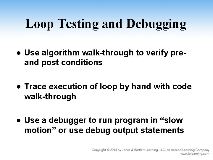 Loop Testing and Debugging l Use algorithm walk-through to verify preand post conditions l