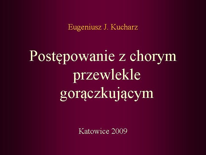 Eugeniusz J. Kucharz Postępowanie z chorym przewlekle gorączkującym Katowice 2009 