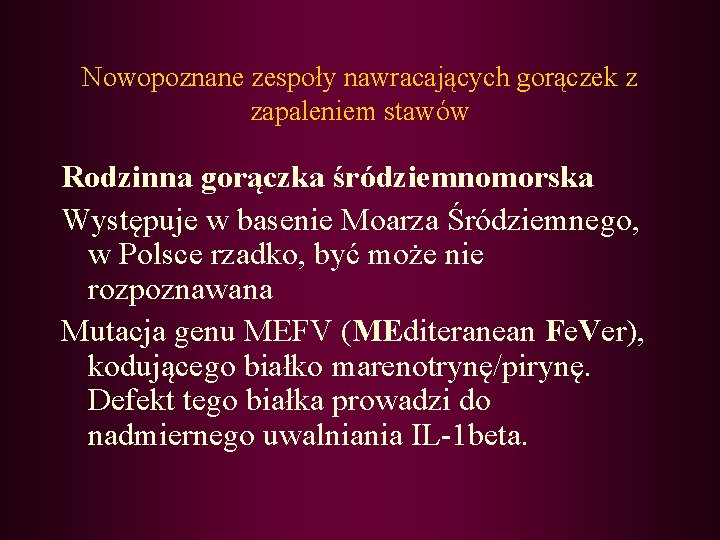 Nowopoznane zespoły nawracających gorączek z zapaleniem stawów Rodzinna gorączka śródziemnomorska Występuje w basenie Moarza