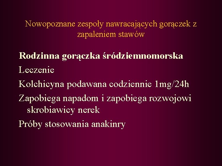 Nowopoznane zespoły nawracających gorączek z zapaleniem stawów Rodzinna gorączka śródziemnomorska Leczenie Kolchicyna podawana codziennie