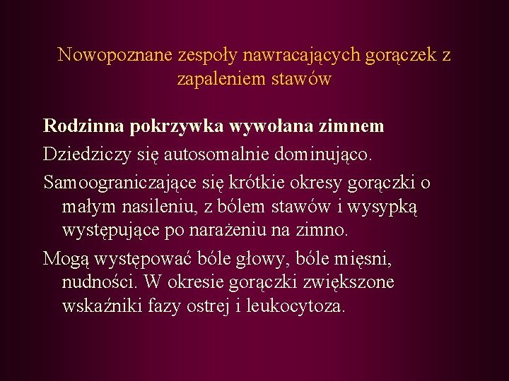 Nowopoznane zespoły nawracających gorączek z zapaleniem stawów Rodzinna pokrzywka wywołana zimnem Dziedziczy się autosomalnie