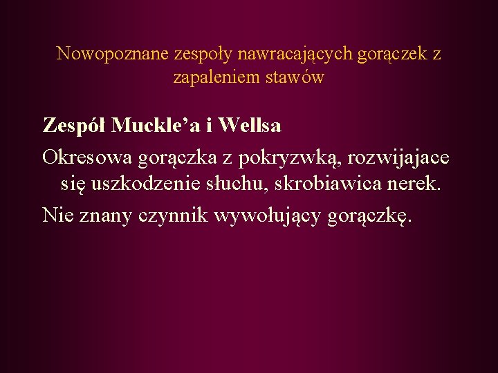 Nowopoznane zespoły nawracających gorączek z zapaleniem stawów Zespół Muckle’a i Wellsa Okresowa gorączka z