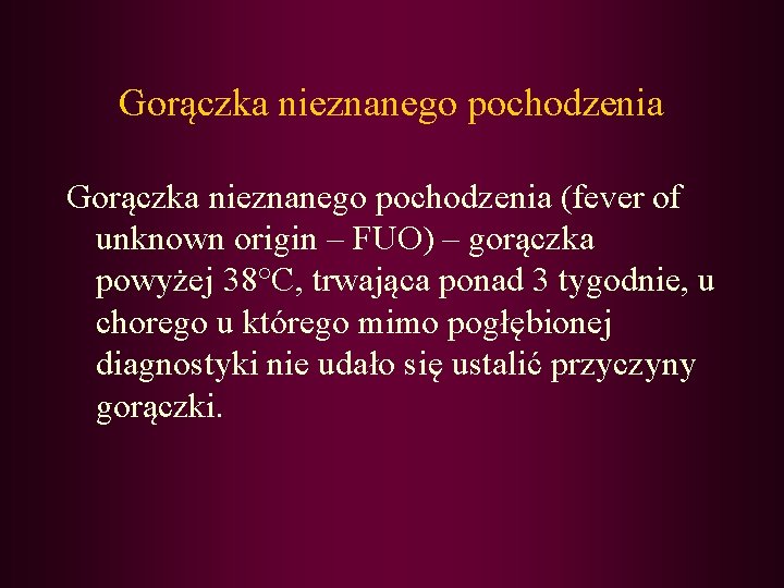 Gorączka nieznanego pochodzenia (fever of unknown origin – FUO) – gorączka powyżej 38°C, trwająca