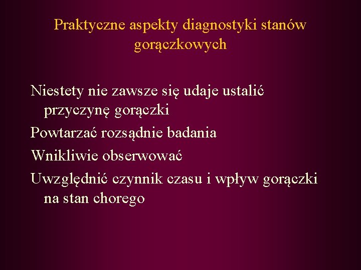 Praktyczne aspekty diagnostyki stanów gorączkowych Niestety nie zawsze się udaje ustalić przyczynę gorączki Powtarzać