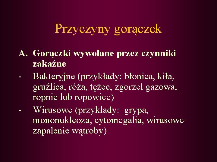 Przyczyny gorączek A. Gorączki wywołane przez czynniki zakaźne - Bakteryjne (przykłady: błonica, kiła, gruźlica,