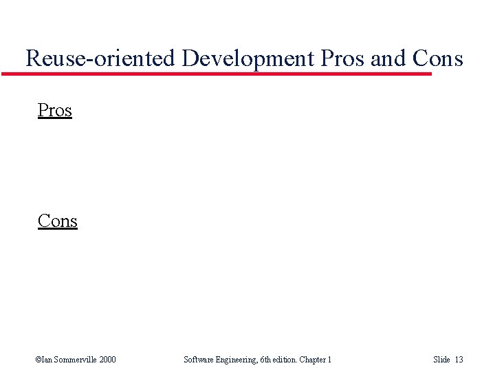 Reuse-oriented Development Pros and Cons Pros Cons ©Ian Sommerville 2000 Software Engineering, 6 th
