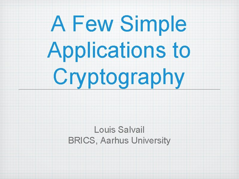 A Few Simple Applications to Cryptography Louis Salvail BRICS, Aarhus University 
