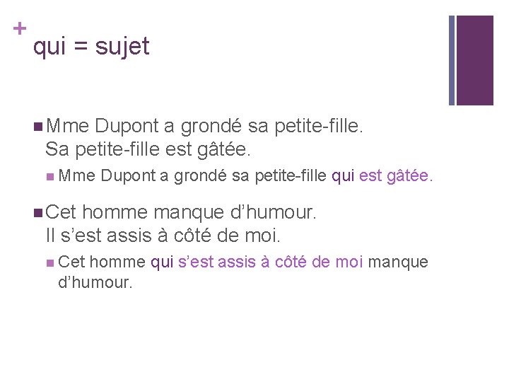 + qui = sujet n Mme Dupont a grondé sa petite-fille. Sa petite-fille est