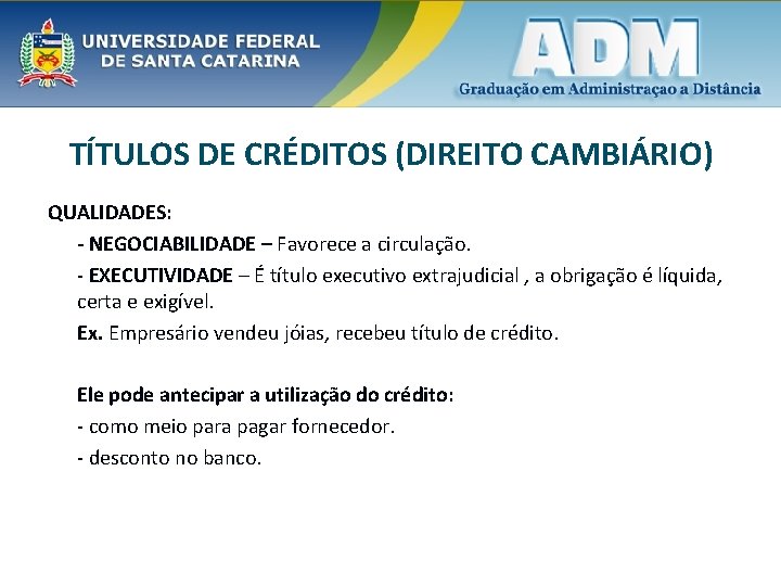 TÍTULOS DE CRÉDITOS (DIREITO CAMBIÁRIO) QUALIDADES: - NEGOCIABILIDADE – Favorece a circulação. - EXECUTIVIDADE