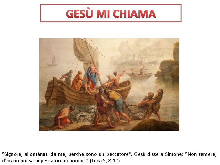 GESÙ MI CHIAMA "Signore, allontànati da me, perché sono un peccatore". Gesù disse a