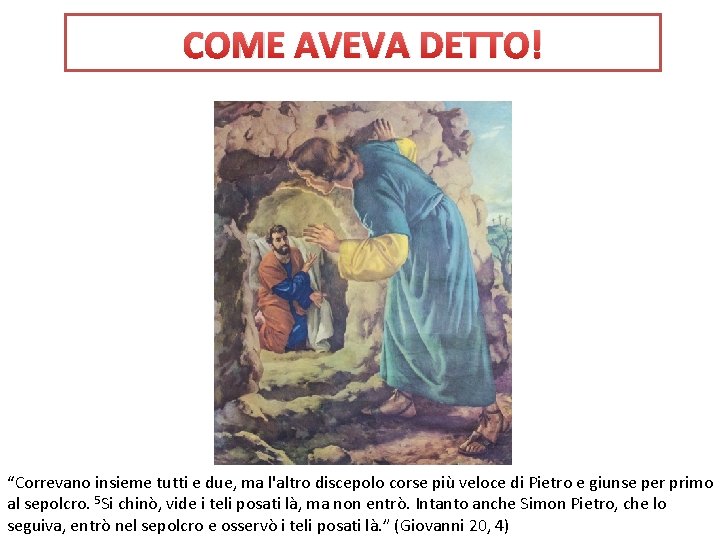 COME AVEVA DETTO! “Correvano insieme tutti e due, ma l'altro discepolo corse più veloce