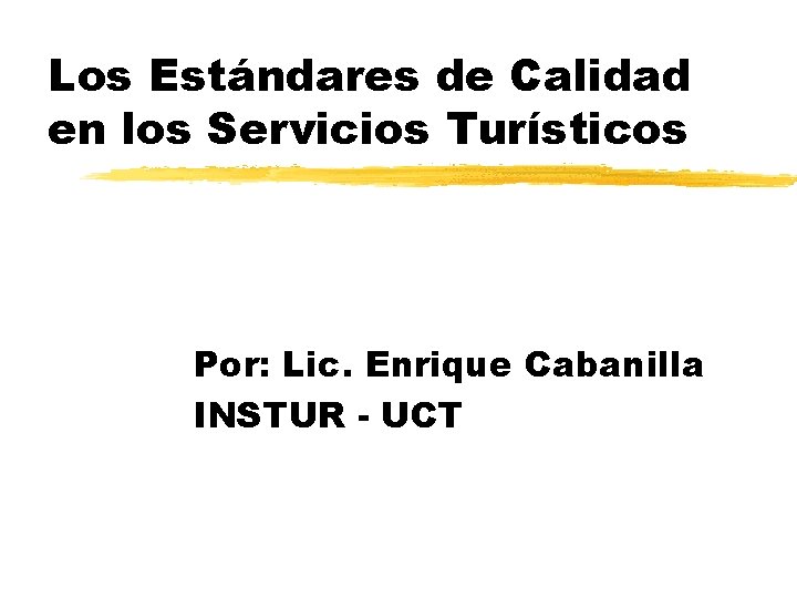 Los Estándares de Calidad en los Servicios Turísticos Por: Lic. Enrique Cabanilla INSTUR -