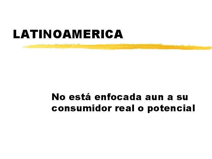 LATINOAMERICA No está enfocada aun a su consumidor real o potencial 