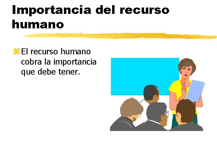 Importancia del recurso humano z El recurso humano cobra la importancia que debe tener.