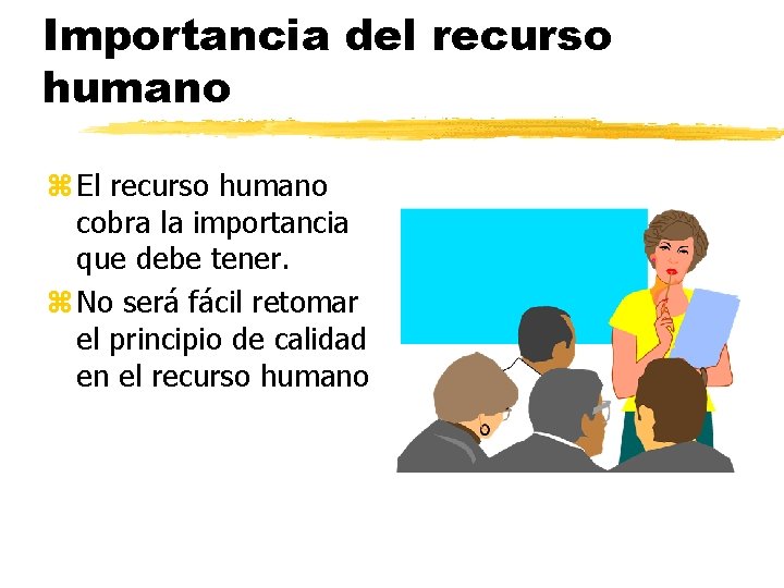 Importancia del recurso humano z El recurso humano cobra la importancia que debe tener.