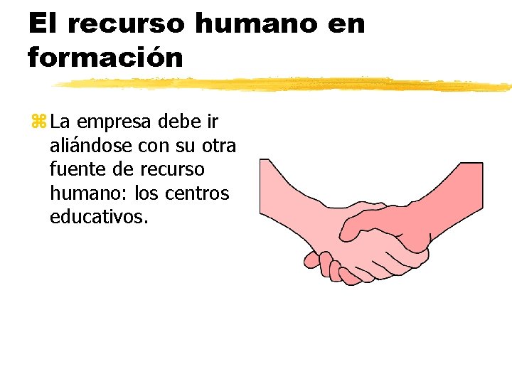 El recurso humano en formación z La empresa debe ir aliándose con su otra