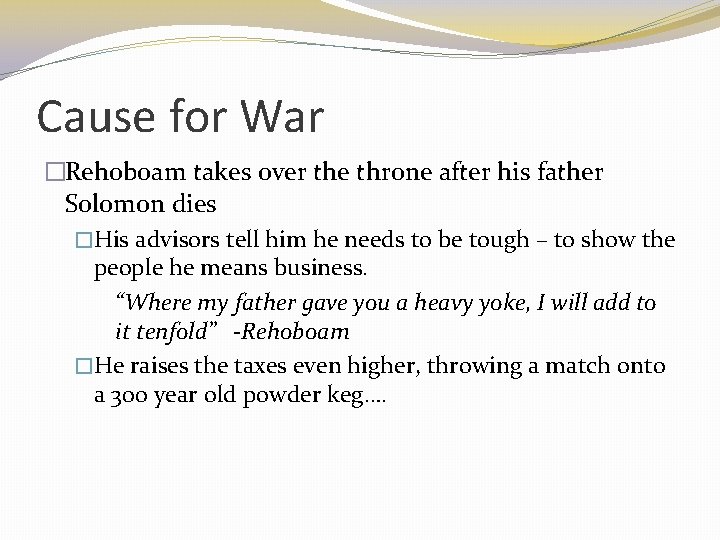 Cause for War �Rehoboam takes over the throne after his father Solomon dies �His