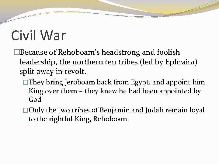 Civil War �Because of Rehoboam’s headstrong and foolish leadership, the northern ten tribes (led