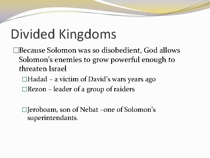 Divided Kingdoms �Because Solomon was so disobedient, God allows Solomon’s enemies to grow powerful