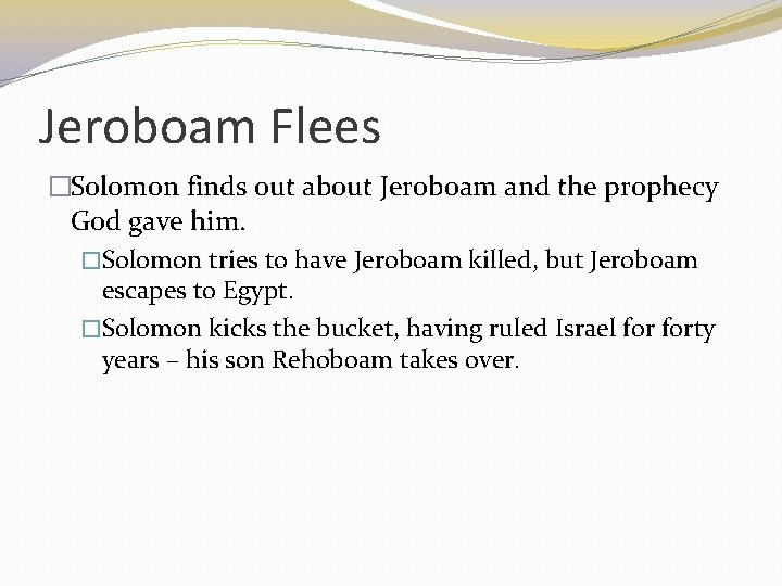 Jeroboam Flees �Solomon finds out about Jeroboam and the prophecy God gave him. �Solomon