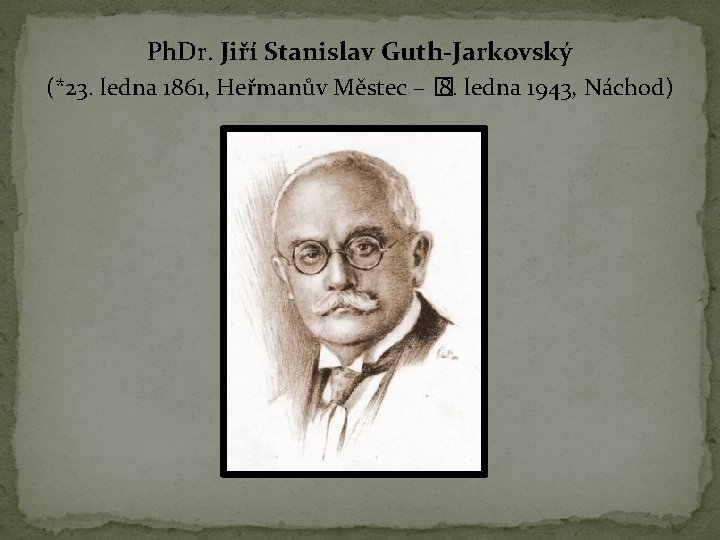 Ph. Dr. Jiří Stanislav Guth-Jarkovský (*23. ledna 1861, Heřmanův Městec – � 8. ledna