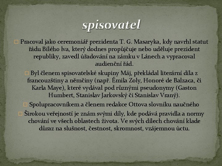 spisovatel � Pracoval jako ceremoniář prezidenta T. G. Masaryka, kdy navrhl statut řádu Bílého