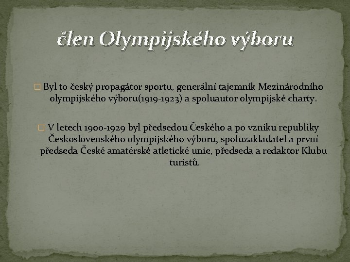 člen Olympijského výboru � Byl to český propagátor sportu, generální tajemník Mezinárodního olympijského výboru(1919
