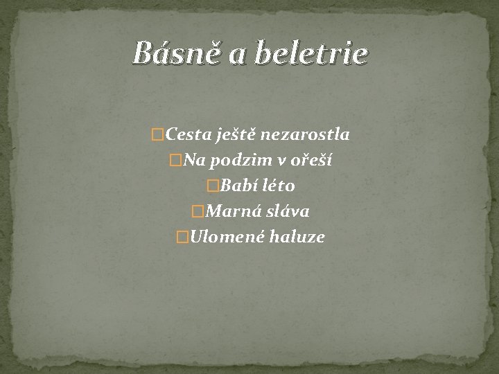 Básně a beletrie �Cesta ještě nezarostla �Na podzim v ořeší �Babí léto �Marná sláva