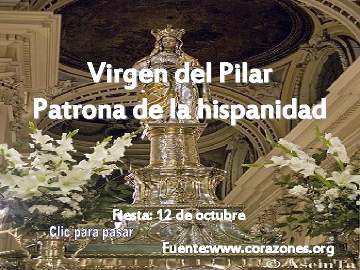 Virgen del Pilar Patrona de la hispanidad Fiesta: 12 de octubre Fuente: www. corazones.