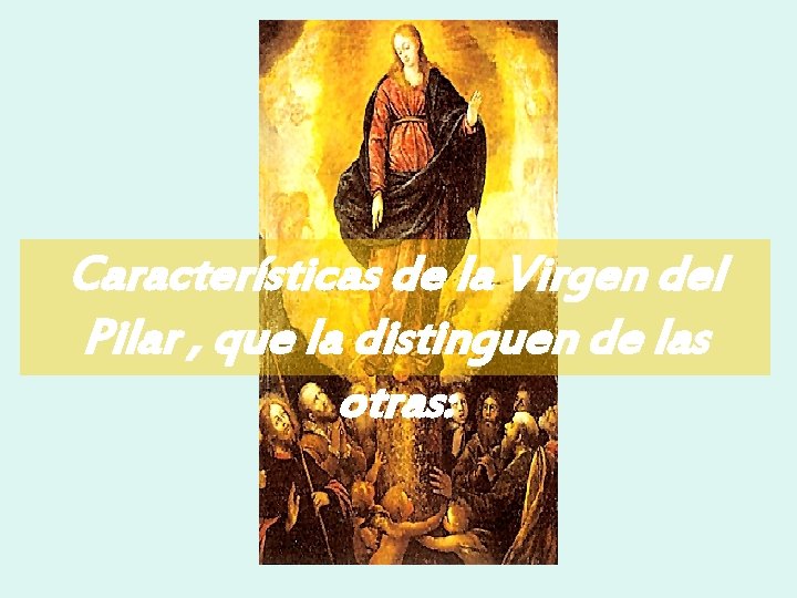 Características de la Virgen del Pilar , que la distinguen de las otras: 