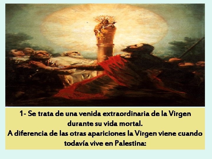 1 - Se trata de una venida extraordinaria de la Virgen durante su vida